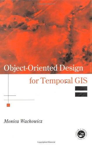 Object-Oriented Design for Temporal GIS (Research Monographs in Geographical Information Systems)