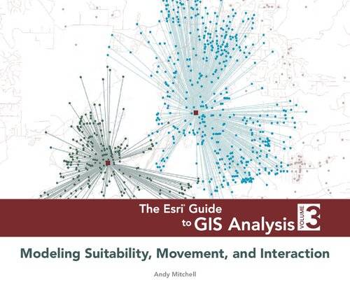 The Esri Guide to GIS Analysis - Volume 3: Modeling Suitability, Movement, and Interaction