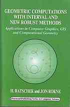 Geometric computations with interval and new robust methods : applications in computer graphics, GIS and computational geometry