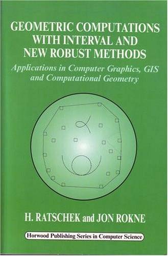 Geometric Computations with Interval and New Robust Methods: Applications in Computer Graphics, GIS and Computational Geometry