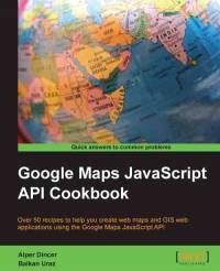 Google Maps JavaScript API Cookbook: Over 50 recipes to help you create web maps and GIS web applications using the Google Maps JavaScript API